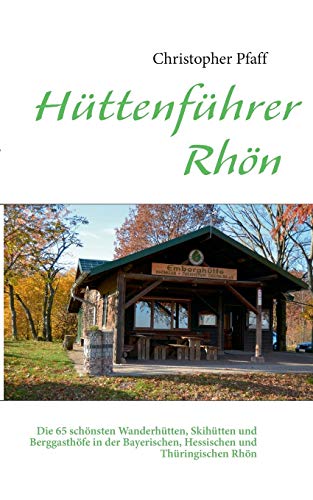 Hüttenführer Rhön: Die 65 schönsten Wanderhütten, Skihütten und Berggasthöfe in der Bayerischen, Hessischen und Thüringischen Rhön