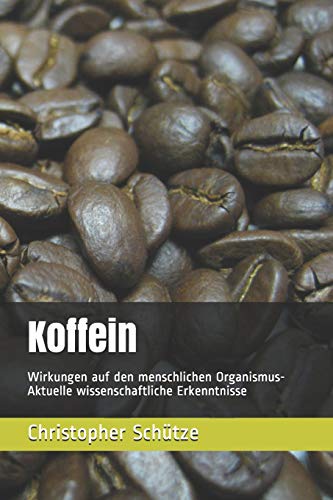 Koffein: Wirkungen auf den menschlichen Organismus-Aktuelle wissenschaftliche Erkenntnisse