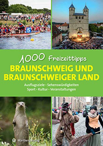 Braunschweig und das Braunschweiger Land - 1000 Freizeittipps: Ausflugsziele, Sehenswürdigkeiten, Sport, Kultur, Veranstaltungen (Freizeitführer) von Wartberg Verlag