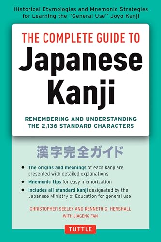 The Complete Guide to Japanese Kanji: Remembering and Understanding the 2,136 Standard Characters: (Jlpt All Levels) Remembering and Understanding the 2,136 Standard Characters