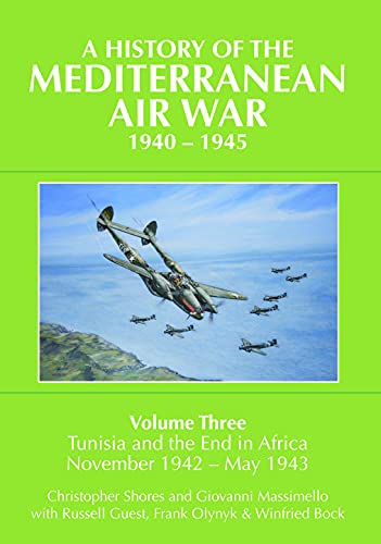 A History of the Mediterranean Air War, 1940-1945: Volume Three: Tunisia and the end in Africa, November 1942 - May 1943: Tunisia and the End in Africa, November 1942-1943