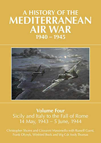 A History of the Mediterranean Air War, 1940-1945: Sicily and Italy to the Fall of Rome 14 May, 1943 – 5 June, 1944 (4) A History of the Mediterranean Air War, 1940-1945: Sicily and Italy to the Fall of Rome 14 May, 1943 – 5 June, 1944 (4)