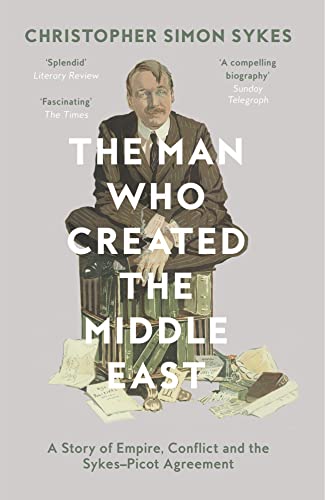 The Man Who Created the Middle East: A Story of Empire, Conflict and the Sykes-Picot Agreement von William Collins