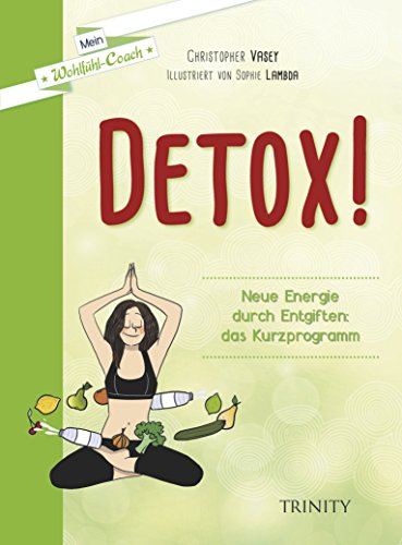Detox! Neue Energie durch Entgiften: das Kurzprogramm (Mein Wohlfühl-Coach)