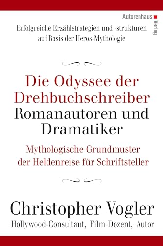 Die Odyssee der Drehbuchschreiber, Romanautoren und Dramatiker: Mythologische Grundmuster der Heldenreise für Schriftsteller: Mythologische Grundmuster für Schriftsteller Die Odyssee der Drehbuchschreiber, Romanautoren und Dramatiker: Mythologische Grundmuster der Heldenreise für Schriftsteller: Mythologische Grundmuster für Schriftsteller
