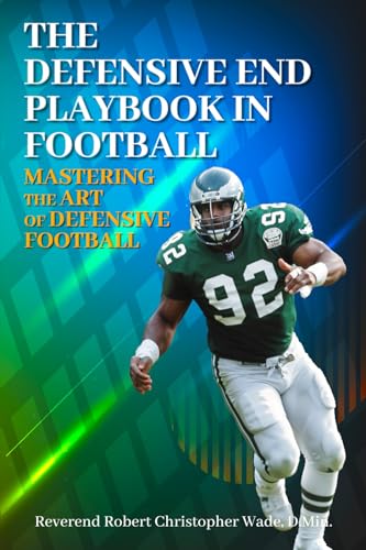 The Defensive End Playbook in Football: Mastering the Art of Defensive Football von Reverend Robert Christopher Wade, D.Min.