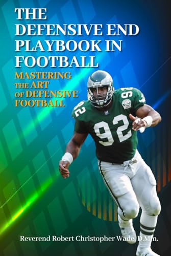 The Defensive End Playbook in Football: Mastering the Art of Defensive Football von Reverend Robert Christopher Wade, D.Min.