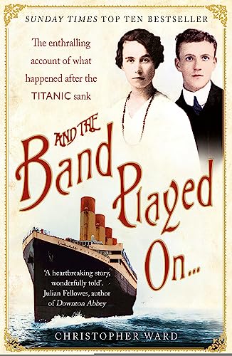 And the Band Played On: The enthralling account of what happened after the Titanic sank: The enthralling account of what happened after the Titanic sank