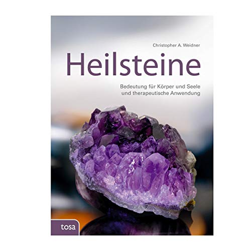 Heilsteine: Bedeutung für Körper und Seele und therapeutische Anwendung: Ihre therapeutische Bedeutung und Anwendung für Körper und Seele