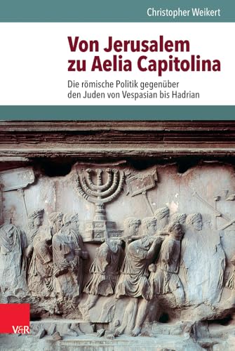 Von Jerusalem zu Aelia Capitolina: Die römische Politik gegenüber den Juden von Vespasian bis Hadrian (Hypomnemata) (Hypomnemata: Untersuchungen zur Antike und zu ihrem Nachleben, Band 200) von Vandenhoeck & Ruprecht