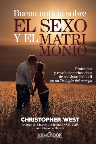Buena noticia sobre el sexo y el matrimonio: Profundas y revolucionarias ideas de san Juan Pablo II en su Teología del cuerpo von CreateSpace Independent Publishing Platform