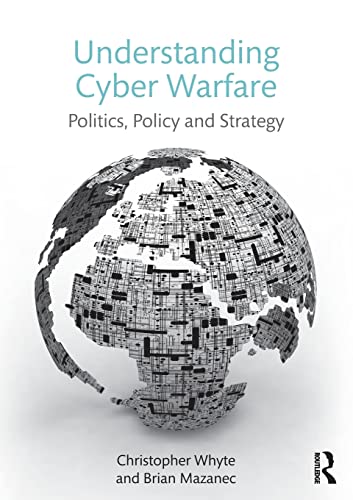 Understanding Cyber Warfare: Politics, Policy and Strategy