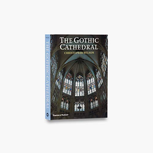 The Gothic Cathedral: The Architecture of the Great Church 1130-1530 The Gothic Cathedral: The Architecture of the Great Church 1130-1530