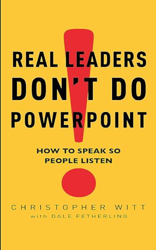 Real Leaders Don't Do Powerpoint: How to speak so people listen