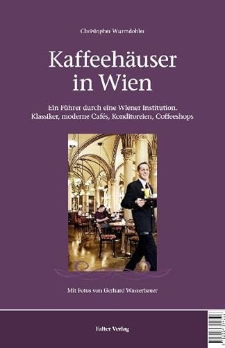 Kaffeehäuser in Wien: Ein Führer durch eine Wiener Institution. Klassiker, moderne Cafés, Konditoreien, Coffeeshops (Kultur für Genießer)
