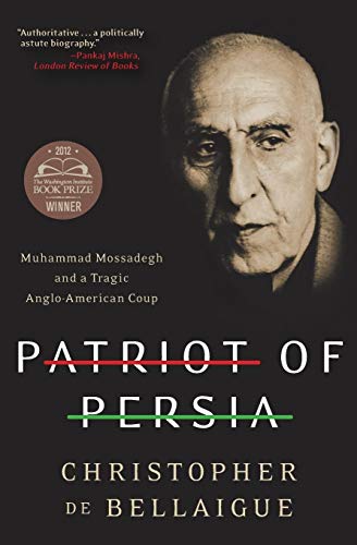 PATRIOT PERSIA: Muhammad Mossadegh and a Tragic Anglo-American Coup