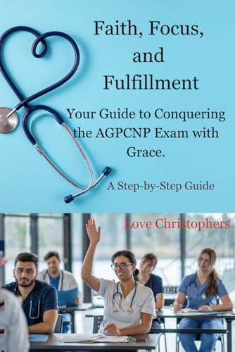 Faith, Focus, and Fulfillment: Your Guide to Conquering the AGPCNP Exam with Grace.: A Step by Step Guide Faith, Focus, and Fulfillment: Your Guide to Conquering the AGPCNP Exam with Grace.: A Step by Step Guide von Independently published