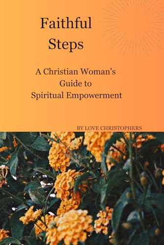 Faithful Steps: A Christian Woman's Guide to Spiritual Empowerment Faithful Steps: A Christian Woman's Guide to Spiritual Empowerment von Independently published