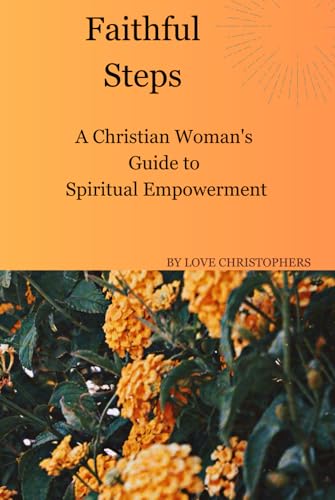 Faithful Steps: A Christian Woman's Guide to Spiritual Empowerment Faithful Steps: A Christian Woman's Guide to Spiritual Empowerment von Independently published