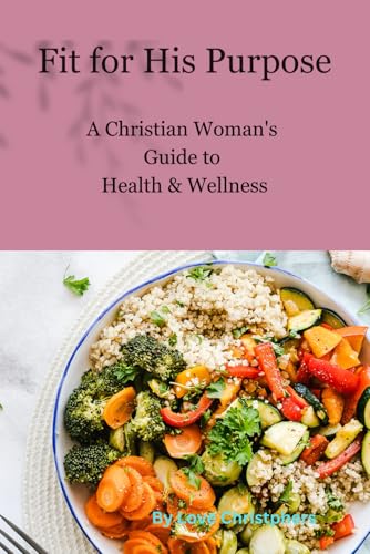 Fit for His Purpose: A Christian Woman's Guide to Health & Wellness Fit for His Purpose: A Christian Woman's Guide to Health & Wellness von Independently published