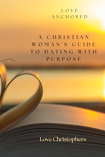 Love Anchored: A Christian Woman's Guide to Dating with Purpose Love Anchored: A Christian Woman's Guide to Dating with Purpose von Independently published