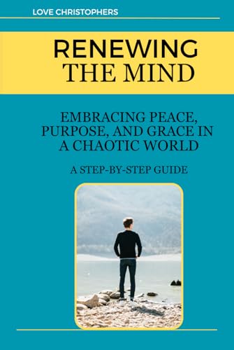 Renewing the Mind: Embracing Peace, Purpose, and Grace in a Chaotic World: A Step-by-Step Guide Renewing the Mind: Embracing Peace, Purpose, and Grace in a Chaotic World: A Step-by-Step Guide von Independently published