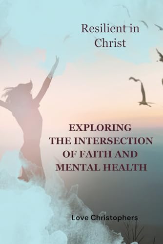 Resilient in Christ: Exploring the Intersection of Faith and Mental Health Resilient in Christ: Exploring the Intersection of Faith and Mental Health von Independently published