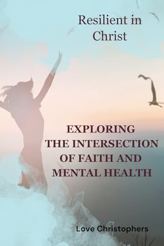 Resilient in Christ: Exploring the Intersection of Faith and Mental Health: Resilient in Christ von Independently published