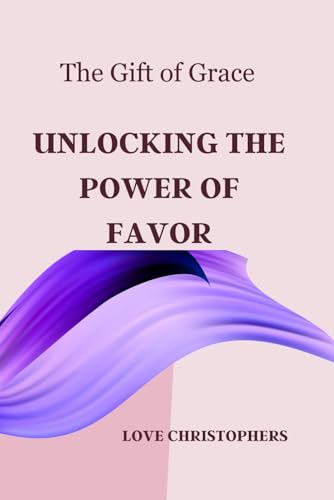 The Gift of Grace: Unlocking the Power of Favor The Gift of Grace: Unlocking the Power of Favor von Independently published