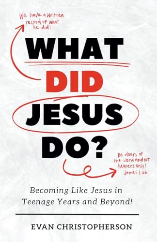 What Did Jesus Do? Becoming Like Jesus in Teenage Years and Beyond von Christian Faith Publishing