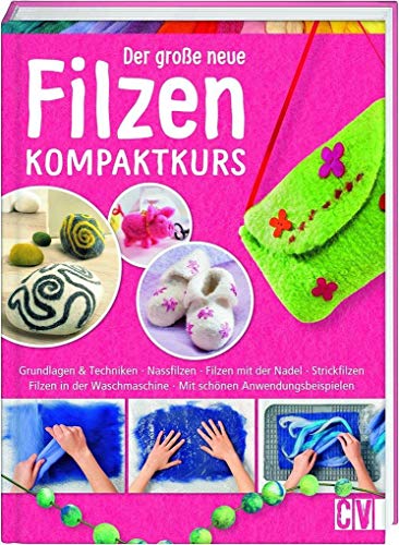 Der große neue Filzen Kompaktkurs: Grundlagen & Techniken, Nassfilzen, Filzen mit der Nadel, Strickfilzen, Filzen in der Waschmaschine, mit schönen Anwendungsbeispielen Der große neue Filzen Kompaktkurs: Grundlagen & Techniken, Nassfilzen, Filzen mit der Nadel, Strickfilzen, Filzen in der Waschmaschine, mit schönen Anwendungsbeispielen
