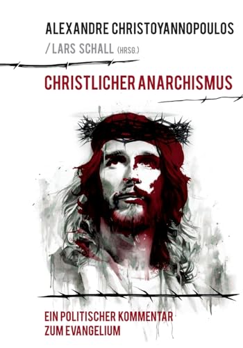 Christlicher Anarchismus: Ein politischer Kommentar zum Evangelium von Books on Demand