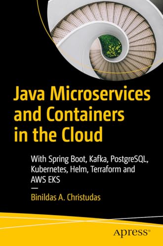 Java Microservices and Containers in the Cloud: With Spring Boot, Kafka, PostgreSQL, Kubernetes, Helm, Terraform and AWS EKS von Apress