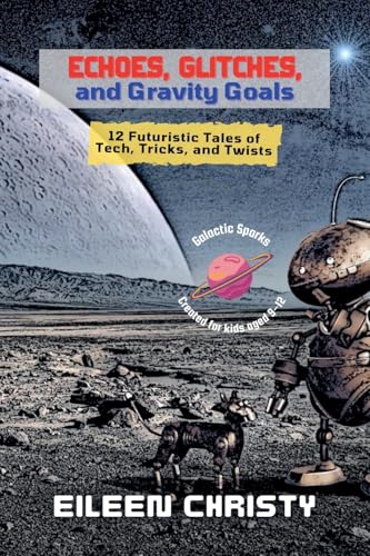Echoes, Glitches, and Gravity Goals: 12 Futuristic Tales of Tech, Tricks, and Twists (Galactic Sparks) von Wondernest Stories