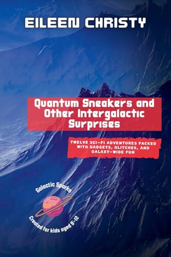 Quantum Sneakers and Other Intergalactic Surprises: Twelve Sci-Fi Adventures Packed with Gadgets, Glitches, and Galaxy-Wide Fun (Galactic Sparks) von Wondernest Stories