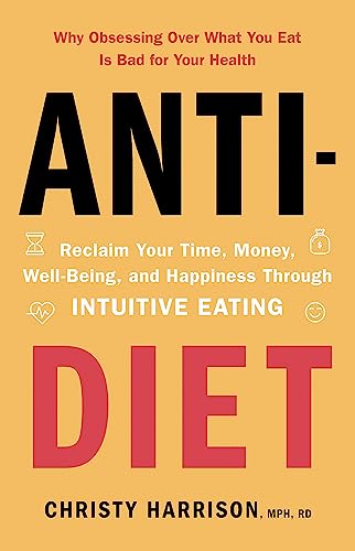Anti-Diet: Reclaim Your Time, Money, Well-Being and Happiness Through Intuitive Eating