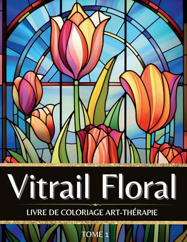 Vitrail Floral: Livre de coloriage art-thérapie (Coloriage vitrail de fleur chromathérapie) von BoD – Books on Demand – Frankreich