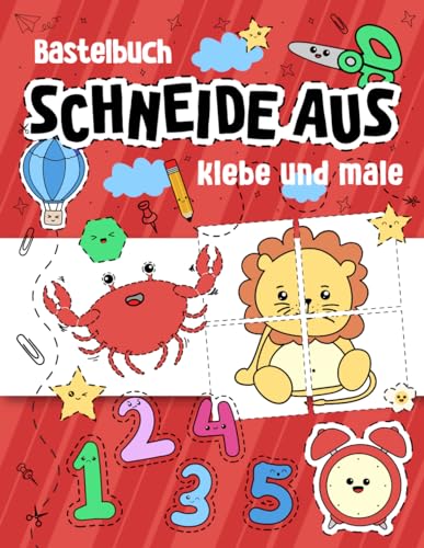 Bastelbuch : Schneide aus, klebe und male: Verbessert die kindliche Fähigkeit mit Scheren. Für Jungen und Mädchen im Alter von 3, 4 und 5 Jahren, die Anfänger sind von Independently published