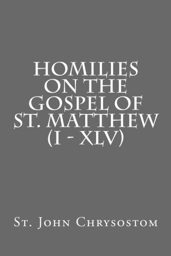 Homilies on the Gospel of St. Matthew (I - XLV) von CreateSpace Independent Publishing Platform