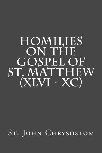 Homilies on the Gospel of St. Matthew (XLVI - XC) von CreateSpace Independent Publishing Platform