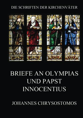 Briefe an Olympias und Papst Innocentius: Epistula ad Innocentium papam et ad Olympiadem (Die Schriften der Kirchenväter, Band 36)