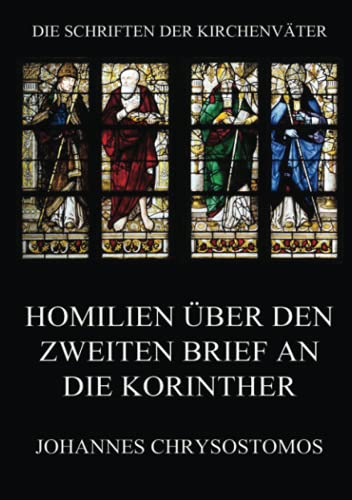 Homilien über den zweiten Brief an die Korinther: In epistulam ii ad Corinthios argumentum et homiliae (Die Schriften der Kirchenväter, Band 42)