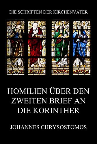 Homilien über den zweiten Brief an die Korinther: In epistulam ii ad Corinthios argumentum et homiliae (Die Schriften der Kirchenväter, Band 42)