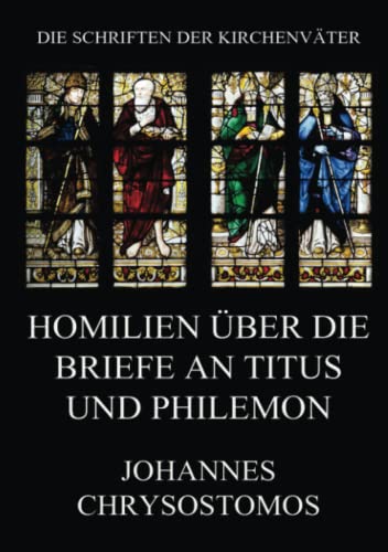 Homilien über die Briefe an Titus und Philemon (Die Schriften der Kirchenväter, Band 102)