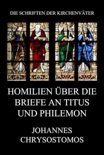 Homilien über die Briefe an Titus und Philemon (Die Schriften der Kirchenväter, Band 102)
