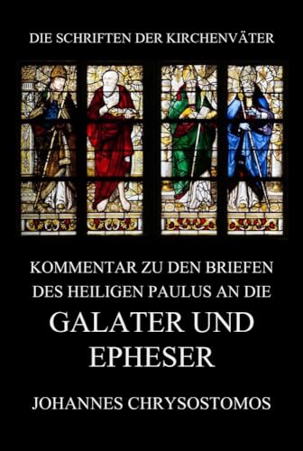 Kommentar zu den Briefen des Heiligen Paulus an die Galater und Epheser (Die Schriften der Kirchenväter, Band 103) von Jazzybee Verlag