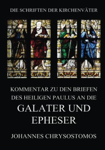 Kommentar zu den Briefen des Heiligen Paulus an die Galater und Epheser (Die Schriften der Kirchenväter, Band 103)
