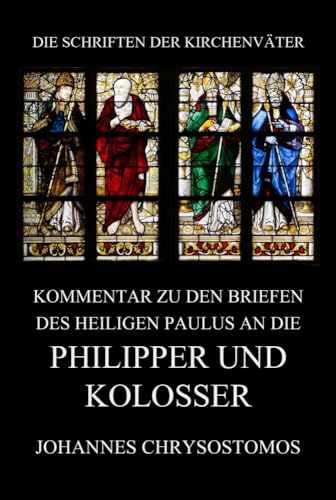Kommentar zu den Briefen des Heiligen Paulus an die Philipper und Kolosser (Die Schriften der Kirchenväter, Band 104)
