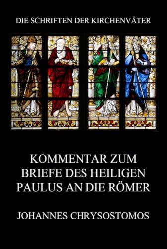 Kommentar zum Briefe des Heiligen Paulus an die Römer: In epistula ad Romanos commentarius (Die Schriften der Kirchenväter, Band 37)