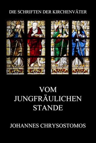 Vom jungfräulichen Stande: De virginitate (Die Schriften der Kirchenväter, Band 35) von Jazzybee Verlag
